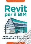 Revit per il BIM: Guida alla progettazione architettonica e strutturale. E-book. Formato EPUB ebook