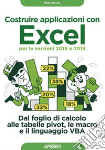 Costruire applicazioni con Excel - per le versioni 2016 e 2019: Dal foglio di calcolo alle tabelle pivot, le macro e il linguaggio VBA. E-book. Formato EPUB ebook di Mike Davis