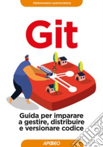 Git: Guida per imparare a gestire, distribuire e versionare codice. E-book. Formato EPUB ebook di Ferdinando Santacroce