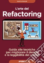 L'arte del Refactoring: Guida alle tecniche per migliorare il design e la leggibilità del codice. E-book. Formato EPUB ebook