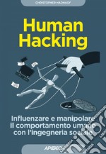 Human Hacking: Influenzare e manipolare il comportamento umano  con l'ingegneria sociale. E-book. Formato EPUB ebook