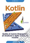 Kotlin: Guida al nuovo linguaggio di Android e dello sviluppo mobile. E-book. Formato EPUB ebook