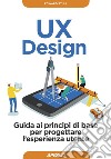 UX Design: Guida ai principi di base per progettare l'esperienza utente. E-book. Formato EPUB ebook