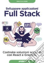 Sviluppare applicazioni Full Stack: Costruire soluzioni scalabili con React e GraphQL. E-book. Formato EPUB ebook