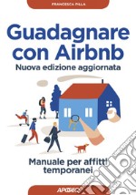 Guadagnare con Airbnb: Manuale per affitti temporanei - nuova edizione aggiornata. E-book. Formato EPUB