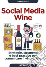 Social Media Wine: Strategie, strumenti e best practice per comunicare il vino online. E-book. Formato EPUB ebook