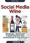 Social Media Wine: Strategie, strumenti e best practice per comunicare il vino online. E-book. Formato EPUB ebook di Barbara Sgarzi