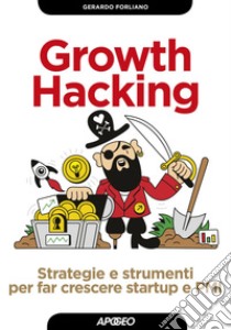 Growth Hacking: Strategie e strumenti per far crescere startup e PMI. E-book. Formato EPUB ebook di Gerardo Forliano