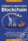 Sviluppare applicazioni Blockchain: Guida per creare sistemi decentralizzati su reti distribuite. E-book. Formato EPUB ebook