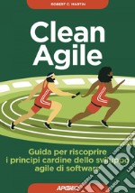 Clean Agile: Guida per riscoprire i principi cardine dello sviluppo agile di software. E-book. Formato EPUB ebook