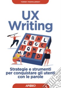 UX Writing: Strategie e strumenti per conquistare gli utenti con le parole. E-book. Formato EPUB ebook di Torrey  Podmajersky