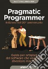 Pragmatic Programmer - Edizione del 20° anniversario: Guida per artigiani del software che vogliono diventare maestri. E-book. Formato EPUB ebook