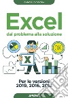 Excel dal problema alla soluzione: Per le versioni 2019, 2016, 2013. E-book. Formato EPUB ebook di Gianclaudio Floria
