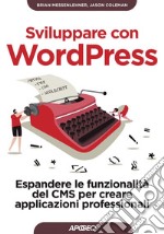 Sviluppare con WordPress: Espandere le funzionalità del CMS per creare applicazioni professionali. E-book. Formato EPUB