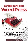 Sviluppare con WordPress: Espandere le funzionalità del CMS per creare applicazioni professionali. E-book. Formato EPUB ebook