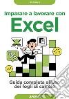 Imparare a lavorare con Excel: Guida completa all'uso dei fogli di calcolo. E-book. Formato EPUB ebook