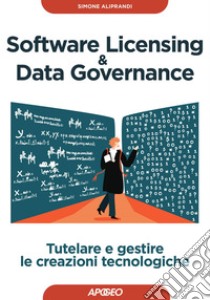 Software Licensing & Data Governance: Tutelare e gestire le creazioni tecnologiche. E-book. Formato EPUB ebook di Simone Aliprandi