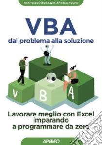 VBA dal problema alla soluzione: Lavorare meglio con Excel imparando a programmare da zero. E-book. Formato EPUB ebook di Francesco Borazzo