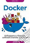 Docker: Sviluppare e rilasciare software tramite container. E-book. Formato EPUB ebook di Serena Sensini