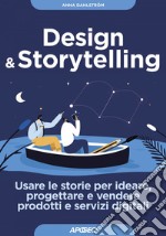 Design & Storytelling: Usare le storie per ideare, progettare e vendere prodotti e servizi digitali. E-book. Formato EPUB ebook