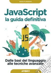 JavaScript - la guida definitiva: Dalle basi del linguaggio alle tecniche avanzate. E-book. Formato EPUB ebook di David Flanagan