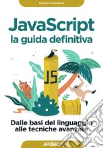 JavaScript - la guida definitiva: Dalle basi del linguaggio alle tecniche avanzate. E-book. Formato EPUB