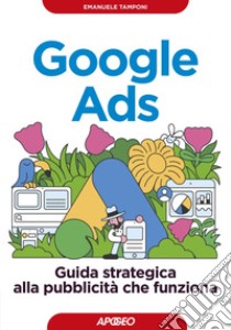 Google Ads: Guida strategica alla pubblicità che funziona. E-book. Formato EPUB ebook di Emanuele Tamponi