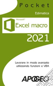 Excel macro 2021: Lavorare in modo avanzato utilizzando funzioni e VBA. E-book. Formato EPUB ebook di Edimatica