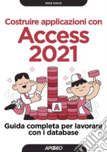 Costruire applicazioni con Access 2021: Guida completa per lavorare con i database. E-book. Formato EPUB ebook di Mike Davis