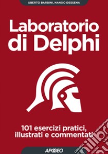 Laboratorio di Delphi: 101 esercizi pratici, illustrati e commentati. E-book. Formato EPUB ebook di Uberto Barbini