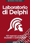 Laboratorio di Delphi: 101 esercizi pratici, illustrati e commentati. E-book. Formato EPUB ebook