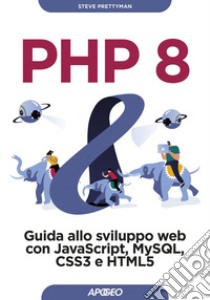 PHP 8: Guida allo sviluppo web con JavaScript, MySQL, CSS3 e HTML5. E-book. Formato EPUB ebook di Steve Prettyman