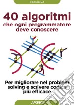 40 algoritmi che ogni programmatore deve conoscere: Per migliorare nel problem solving e scrivere codice più efficace. E-book. Formato EPUB ebook