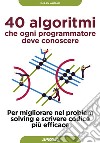 40 algoritmi che ogni programmatore deve conoscere: Per migliorare nel problem solving e scrivere codice più efficace. E-book. Formato EPUB ebook