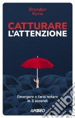 Catturare l'attenzione: Emergere e farsi notare in 3 secondi. E-book. Formato EPUB