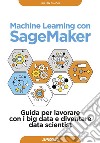 Machine Learning con SageMaker: Guida per lavorare con i big data e diventare data scientist. E-book. Formato EPUB ebook