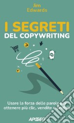 I segreti del copywriting: Usare la forza delle parole per ottenere più clic, vendite e profitti. E-book. Formato EPUB ebook