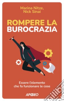 Rompere la burocrazia: Essere l'elemento che fa funzionare le cose. E-book. Formato EPUB ebook di Marina Nitze