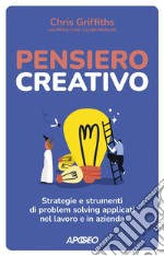 Pensiero creativo: Strategie e strumenti di problem solving applicati nel lavoro e in azienda. E-book. Formato EPUB ebook