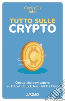 Tutto sulle crypto: Quello che devi sapere su Bitcoin, Blockchain, NFT e DeFi. E-book. Formato EPUB ebook di Cecil (CJ) John