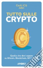 Tutto sulle crypto: Quello che devi sapere su Bitcoin, Blockchain, NFT e DeFi. E-book. Formato EPUB ebook