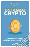 Tutto sulle crypto: Quello che devi sapere su Bitcoin, Blockchain, NFT e DeFi. E-book. Formato EPUB ebook di Cecil (CJ) John