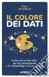 Il colore dei dati: Guida all'uso dei colori per la presentazione e lo storytelling in forma grafica. E-book. Formato EPUB ebook di Kate Strachnyi