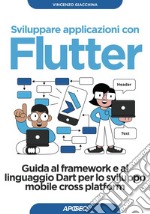 Sviluppare applicazioni con Flutter: Guida al framework e al linguaggio Dart per lo sviluppo mobile cross platform. E-book. Formato EPUB ebook