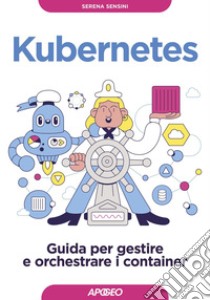 Kubernetes: Guida per gestire e orchestrare i container. E-book. Formato EPUB ebook di Serena Sensini