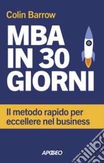 MBA in 30 giorni: Il metodo rapido per eccellere nel business. E-book. Formato EPUB ebook di Colin  Barrow