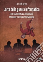 L'arte della guerra informatica: Guida investigativa a ransomware, spionaggio e cybercrime organizzato. E-book. Formato EPUB