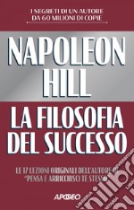 La filosofia del successo: Le 17 lezioni originali dell'autore di 'Pensa e arricchisci te stesso'. E-book. Formato EPUB ebook