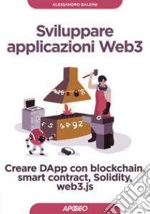 Sviluppare applicazioni Web3: Creare DApp con blockchain, smart contract, Solidity, web3.js. E-book. Formato EPUB ebook di Alessandro Baldini