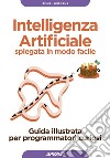 Intelligenza Artificiale spiegata in modo facile: Guida illustrata per programmatori curiosi. E-book. Formato EPUB ebook